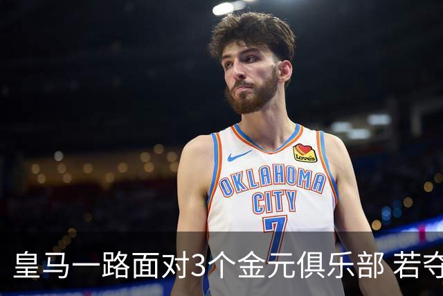 皇马一路面对3个金元俱乐部 若夺欧冠含金量巨大